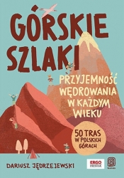 Górskie szlaki. Przyjemność wędrowania w każdym wieku. 50 tras w polskich górach - Dariusz Jędrzejewski