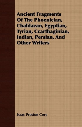 Ancient Fragments Of The Phoenician, Chaldaean, Egyptian, Tyrian, Ccarthaginian, Indian, Persian, And Other Writers - Cory Isaac Preston