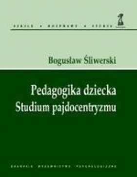 Pedagogika dziecka Studium pajdocentryzmu - Śliwerski Bogusław