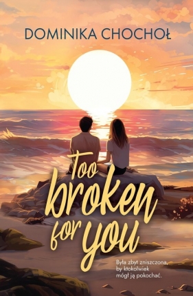 Too Broken for You - Chochoł Dominika