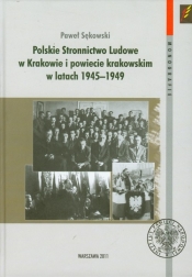Polskie Stronnictwo Ludowe w Krakowie i w powiecie krakowskim w latach 1945-1949 - Sękowski Paweł