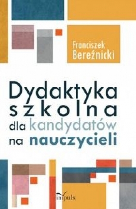 Dydaktyka szkolna dla kandydatów na nauczycieli - Franciszek Bereźnicki