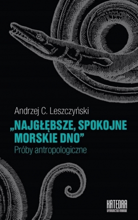 Najgłębsze spokojne morskie dno. Próby antropologiczne - Leszczyński Andrzej C.