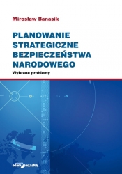 Planowanie strategiczne bezpieczeństwa narodowego. Wybrane problemy - Banasik Mirosław