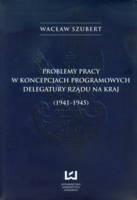 Problemy pracy w koncepcjach programowych delegatury rządu na kraj - Szubert Wacław