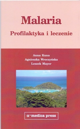 Malaria profilaktyka i leczenie - Kuna Anna, Wroczyńska Agnieszka, Mayer Leszek