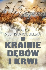 W krainie dębów i krwi - Jadwiga Skibińska-Podbielska