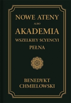 Nowe Ateny, albo Akademia wszelkiey scyencyi pełna Tom 1 - Benedykt Chmielowski