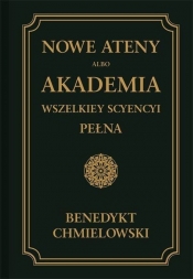 Nowe Ateny, albo Akademia wszelkiey scyencyi pełna Tom 1 - Benedykt Chmielowski