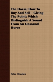 The Horse; How to Buy and Sell - Giving the Points Which Distinguish a Sound from an Unsound Horse