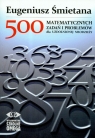 500 matematycznych zadań i problemów dla uzdolnionej młodzieży  Śmietana Eugeniusz