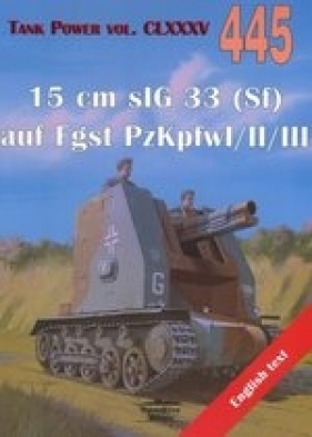15 cm sIG 33 (Sf) auf Fgst PzKpfwI/II/III. Tank Power vol. CLXXXV 445. - Janusz Ledwoch