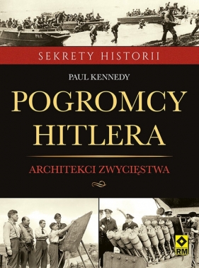 Pogromcy Hitlera Architekci zwycięstwa - Kennedy Paul