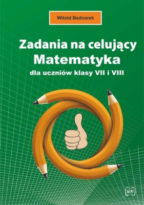 Zadania na celujący. Matematyka dla uczniów klasy VII i VIII - Witold Bednarek