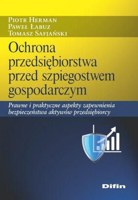 Ochrona przedsiębiorstwa przed szpiegostwem gospodarczym - Piotr Herman, Paweł Łabuz, Tomasz Safjański
