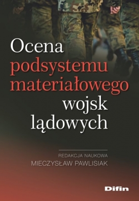 Ocena podsystemu materiałowego wojsk lądowych - Pawlisiak Mieczysław redakcja naukowa
