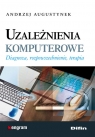 Uzależnienia komputerowe Diagnoza, rozpowszechnienie, terapia Augustynek Andrzej