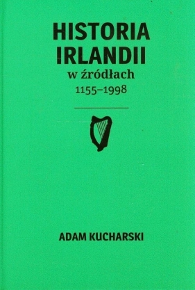Historia Irlandii w źródłach 1155-1998 - Kucharski Adam