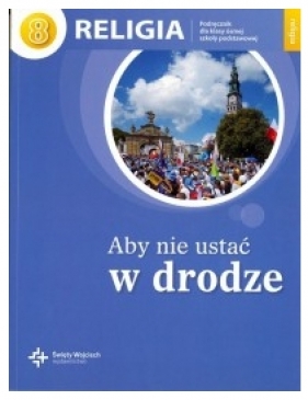 Aby nie ustać w drodze. Podręcznik do religii do klasy 8 szkoły podstawowej