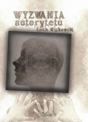 Wyzwania autorytetu w praktyce społecznej i kulturze symbolicznej - Lech Witkowski