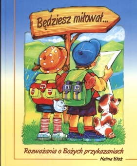 Będziesz miłował Rozważania o Bożych przykazaniach - Błaż Halina