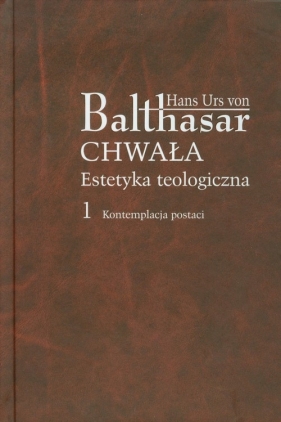 Chwała Estetyka teologiczna 1 Kontemplacja postaci - Balthasar Hans Urs<br />