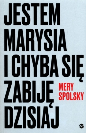 Jestem Marysia i chyba się zabiję dzisiaj - Mery Spolsky