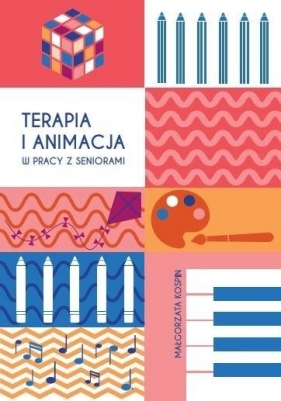 Terapia i animacja w pracy z seniorami - Małgorzata Kospin