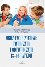 Orientacje życiowe twórczych i odtwórczych 13-16-latków - Marzena Adamowicz, Ostrowska Alicja