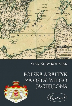 Polska a Bałtyk za ostatniego Jagiellona - Bodniak Stanisław<br />