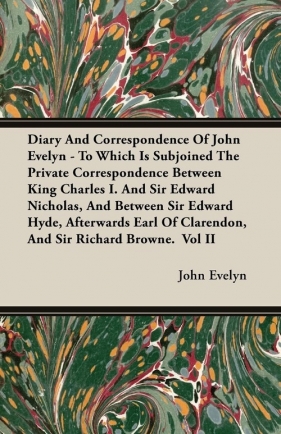 Diary And Correspondence Of John Evelyn - To Which Is Subjoined The Private Correspondence Between King Charles I. And Sir Edward Nicholas, And Between Sir Edward Hyde, Afterwards Earl Of Clarendon, And Sir Richard Browne. Vol II - Evelyn John