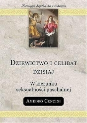 Dziewictwo i celibat dzisiaj. W kierunku seksualności paschalnej