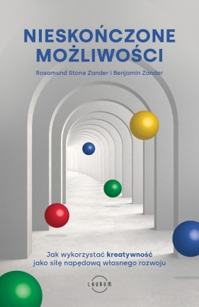 Nieskończone możliwości. Jak wykorzystać kreatywność jako siłę napędową własnego rozwoju - Rosamund Stone Zander, Benjamin Zander