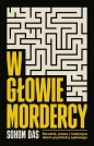 W głowie mordercy. Zbrodnia, prawo i medycyna okiem psychiatry sądowego - Sohom Das