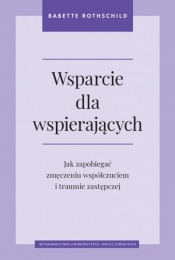 Wsparcie dla wspierających. Jak zapobiegać zmęczeniu współczuciem i traumie zastępczej - Babette Rothschild