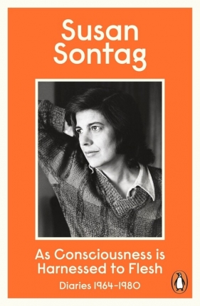 As Consciousness is Harnessed to Flesh - Susan Sontag