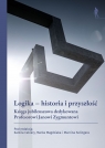 Logika – historia i przyszłość. Księga jubileuszowa dedykowana Profesorowi Opracowanie zbiorowe