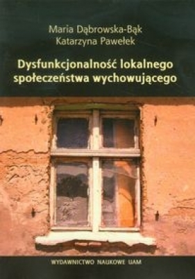 Dysfunkcjonalność lokalnego społeczeństwa wychowującego - Dąbrowska-Bąk Maria, Pawełek Katarzyna