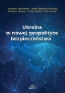 Ukraina w nowej geopolityce bezpieczeństwa Opracowanie zbiorowe