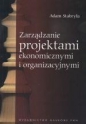 ZARZĄDZANIE PROJEKTAMI EKONOMICZNYMI I ORGANIZACYJNYMI - Adam Stabryła