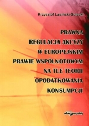 Prawna regulacja akcyzy w europejskim prawie wspólnotowym na tle teorii opodatkowania konsumpcji