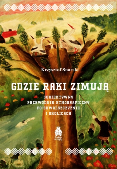 <img src='https://webimage.pl/pics/462/0/d978-83-976904-6-2.jpg' style='height:440px' /> Gdzie raki zimują. Subiektywny przewodnik etnograficzny po Suwalszczyźnie i okolicach