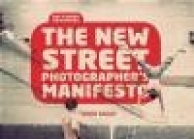 The New Street Photographer's Manifesto Tanya Nagar