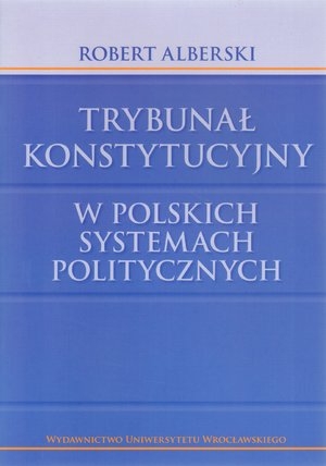 Trybunał Konstytucyjny w polskich systemach politycznych