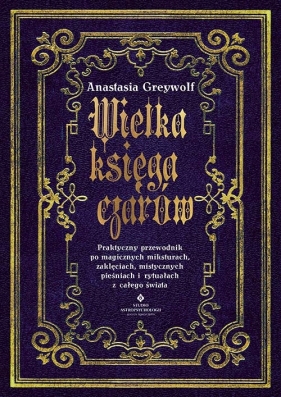 Wielka księga czarów. Praktyczny przewodnik po magicznych miksturach, Greywolf Anastasia