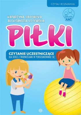 Piłki Czytanie uczestniczące dla dzieci z trudnościami w porozumiewaniu się - Katarzyna Sadowska, Aleksandra Łojewska