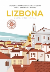 Lizbona. Miasto, które przytula - Weronika Wawrzkowicz-Nasternak, Stacewicz-Paixão Marta