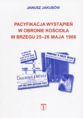 Pacyfikacja wystąpień w obronie kościoła w Brzegu 25-26 maja 1966 - Jakubow Janusz 