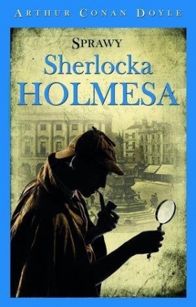 Sherlock Holmes. Sprawy Sherlocka Holmesa - Arthur Conan Doyle