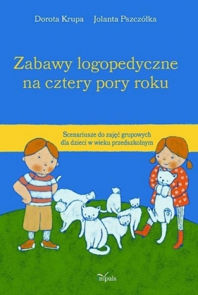 Zabawy logopedyczne na cztery pory roku - Dorota Krupa, Jolanta Pszczółka